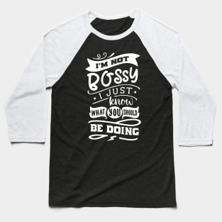 I'm Not Bossy I Just Know What You Should Be Doing Baseball T-Shirt